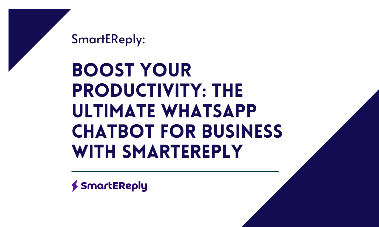 Boost Your Productivity: The Ultimate WhatsApp Chatbot for Business with SmartEreply